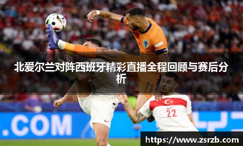 北爱尔兰对阵西班牙精彩直播全程回顾与赛后分析